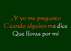 ..y yo me pregunto

Cuando alguien me dice

Que Horas por mi