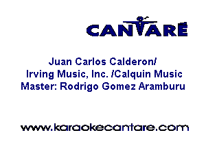 CANVARE

Juan Carlos Calderon!
Irving Music, Inc. ICalquin Music
Masteri Rodrigo Gomez Aramburu

www. karaokeca maracom