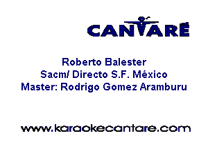 CANVARE

Roberto Balester
Sacm! Directo S.F. M(axico
Masteri Rodrigo Gomez Aramburu

www. karaokeca maracom