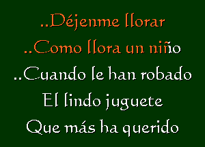 ..D6.jenme Horar
..Como Hora. un ni F10

..Cuando le han robado

El Iindo iuguete

Que mas ha q uerido