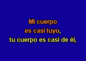 Mi cuerpo

es casi tuyo,
tu cuerpo es casi de (3A,