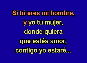 Si tl'J eres mi hombre,
y yo tu mujer,

donde quiera
que estc'as amor,
contigo yo estani)...