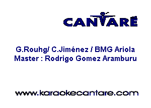 CANVARE

G.Rouhgi C.Jim(anez I BMG Ariola
Master 1 Rodrigo Gomez Aramburu

www. karaokeca maracom