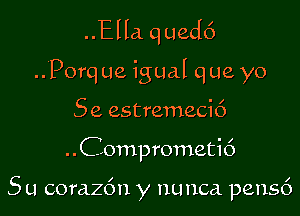 ..Ella quedc')
Porque igual que yo
Se estremecic')

..Comprometi6

5 u corazc'm y nunca. pensc')