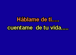 Hablame de ti .....

cuentame de tu Vida .....