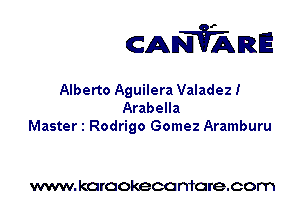 CANVARE

Alberto Aguilera Valadez!
Arabella

Master 1 Rodrigo Gomez Aramburu

www. karaokeca maracom