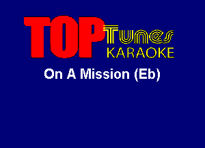 TMJJWCGM
KARAOKE

On A Mission (Eb)