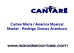 CANVARE

Carlos Maria I Amfarica Musical
Master 1 Rodrigo Gomez Aramburu

www. karaokeca maracom