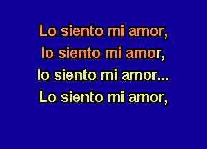 Lo siento mi amor,
lo siento mi amor,

lo siento mi amor...
Lo siento mi amor,