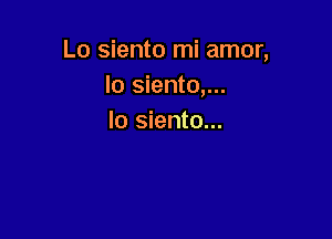 Lo siento mi amor,
lo siento,...

Io siento...