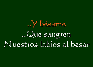 y Eksame

..Que sangren
N uestros labios al besar
