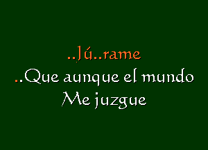 laurasme

..Que aunq ue el mundo

Me juzgue