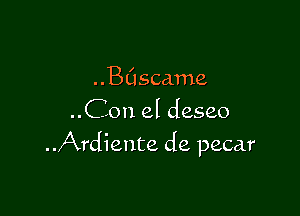 ..BClscame
..Con el deseo

..Ardiente de pecar