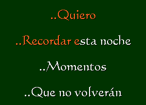 ..Quiero

..Recordar esta noche

..Momentos

..Que no volvercin