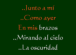 .J unto a mi

..Como dyer

En mis brazos
..Mira.ndo al cielo

.. La oscuridad