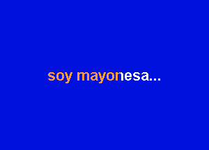 soy mayonesa...