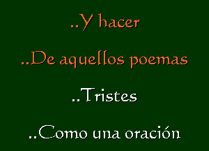 y hacer

..De aq uellos poemas

..Tristes

..Como una oraci6n