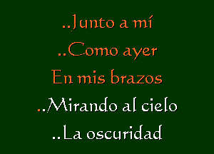 .J unto a mi

..Como dyer

En mis brazos
..Mira.ndo al cielo

.. La oscuridad