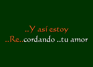 y as? estoy

..Re,..cordando ..tu amor