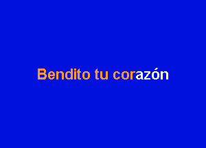 Bendito tu corazdn