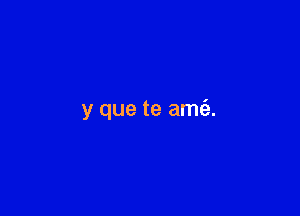 y que te amfe.