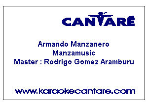 CANVARE

Armando Manzanero
Manzamusic
Master 1 Rodrigo Gomez Aramburu

WWW KOI'CIOKBCGFTTGI'S.COTI1