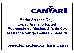 CANVARE

Barba Arrocha Reyli
L6pez Arellano Rafael
Peermusic de M(axico, SA. de C.V.

Master 1 Rodrigo Gomez Aramburu

WWW KOI'CIOKBCGFTTGI'S.COTI1