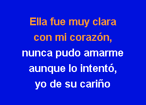 Ella fue muy clara
con mi corazc'm,

nunca pudo amarme
aunque lo intentd,
yo de su cariflo