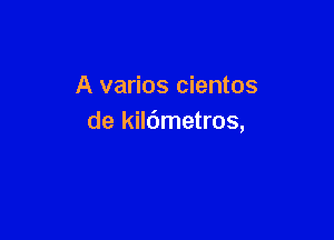 A varios cientos

de kil6metros,