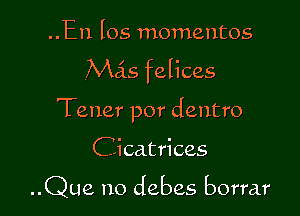 ..En los mementos

Mas felices

Teller por dentro

Cicatrices

..Que no debes borrar