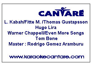 CANVARE

L. KabahiFitte M. IThomas Gustapsson
Hugo Lira
Warner ChappelliEven More Songs
Tom Bone
Master 1 Rodrigo Gomez Aramburu

WWW KOI'CIOKBCGFTTGI'S.COTI1