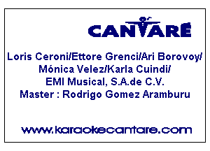 CANVARE

Loris CeroniiEttore GrenciiAri Borovoy!
M6nica VeleziKarla Cuindi!

EMI Musical, S.A.de C.V.
Master 1 Rodrigo Gomez Aramburu

WWW KOI'CIOKBCGFTTGI'S.COTI1