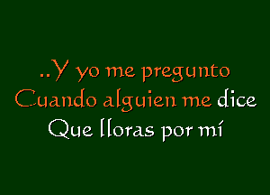 ..y yo me pregunto

Cuando alguien me dice

Que Horas por mi