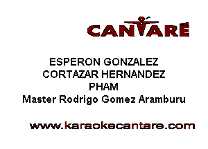 CANVARE

ESPERON GONZALEZ
CORTAZAR HERNANDEZ
PHAM
Master Rodrigo Gomez Aramburu

www.karaokecantare.com