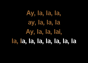 Ay, la, la, la,
ay, la, la, la

Ay, la, la, lai,
la, la, la, la, la, la, la, la