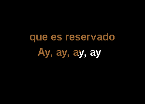 que es reservado

AV, ay, ay, ay