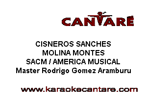 CANVARE

CISNEROS SANCHES
MOLINA MONTES
SACM IAMERICA MUSICAL
Master Rodrigo Gomez Aramburu

www.karaokecantare.com