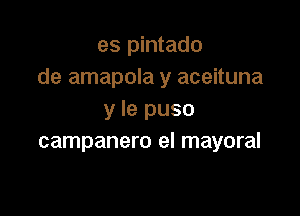 es pintado
de amapola y aceituna

y le puso
campanero el mayoral