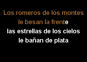 Los romeros de los montes
le besan la frente
las estrellas de los cielos
le baflan de plata