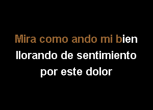 Mira como ando mi bien

llorando de sentimiento
por este dolor