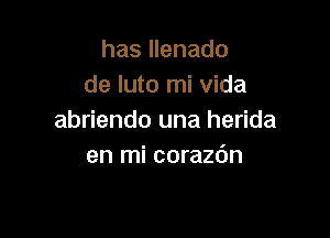 has llenado
de luto mi Vida

abriendo una herida
en mi coraz6n