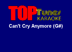 TUJWQE
KARAOKE

Can't Cry Anymore (G?!)