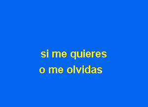 si me quieres
0 me olvidas