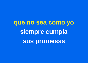 que no sea como yo

siempre cumpla
sus promesas