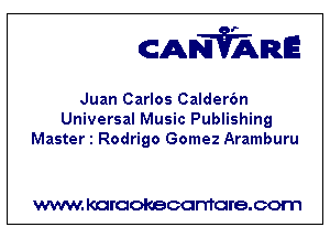 CANVARE

Juan Carlos Calderfm
Universal Music Publishing
Master 1 Rodrigo Gomez Aramburu

WWW KOI'CIOKBCGFTTGI'S.COTI1