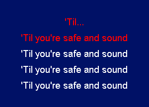 'Til you're safe and sound

'Til you're safe and sound

'Til you're safe and sound