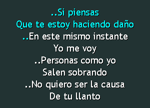 ..Si piensas
Que te estoy haciendo dafio

..En este mismo instante

Yo me voy
..Personas como yo
Salen sobrando

..No quiero ser la causa

De tu llanto