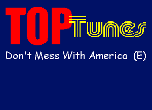 wamiifj

Don'1L Mess Wifh America (E)
