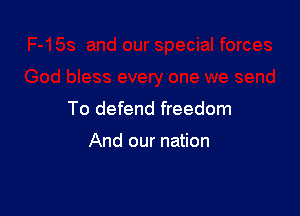 To defend freedom

And our nation