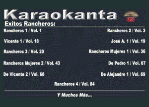 Karaokanta W

Exltos Rancherosz

bachmHanJ mmzwou

MHVd-i! MLIIVM.

WMVOIJQ WIMHVKM

WIMNVDLQ WMHVOLIY

DOMIJYOIJI MMMHVDLM
WIIanJ-l